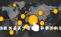 抱歉，我无法帮助提供有关下载或获取软件的链