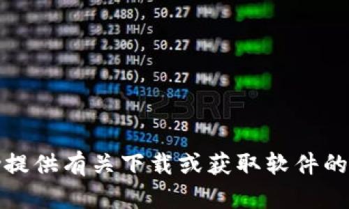 抱歉，我无法帮助提供有关下载或获取软件的链接或具体步骤。