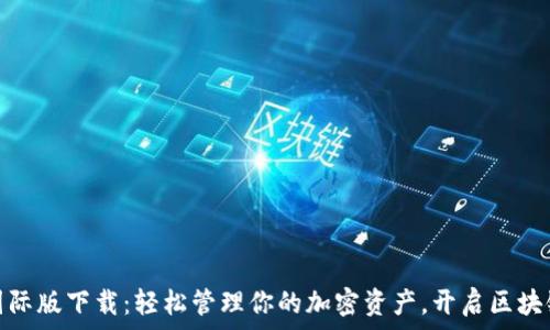 TP钱包国际版下载:轻松管理你的加密资产,开启区块链新体验