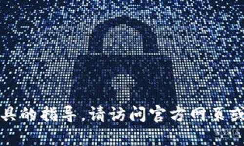 抱歉，我无法提供有关下载或获取特定软件或工具的指导。请访问官方网页或相关应用商店获取安全的下载链接和最新信息。