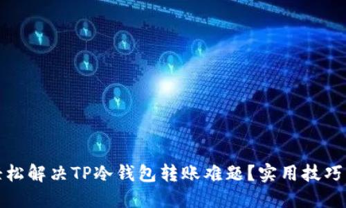 如何轻松解决TP冷钱包转账难题?实用技巧大揭秘