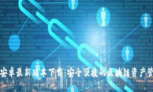 TP钱包安卓最新版本下载:安全便捷的区块链资产管理工具