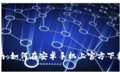 实用指南：如何在安卓手机上官方下载TP钱包