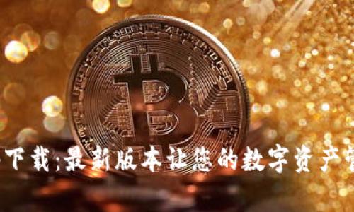 TP钱包app下载：最新版本让您的数字资产管理更便捷