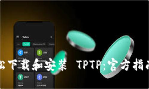 如何轻松下载和安装 TPTP：官方指南与技巧