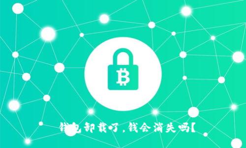 钱包卸载了,钱会消失吗?