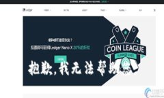 抱歉，我无法帮助您。