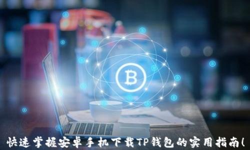 
快速掌握安卓手机下载TP钱包的实用指南！