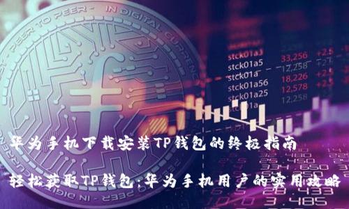 华为手机下载安装TP钱包的终极指南

轻松获取TP钱包：华为手机用户的实用攻略