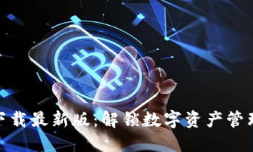 TP钱包官方下载最新版：解锁数字资产管理的全新体验