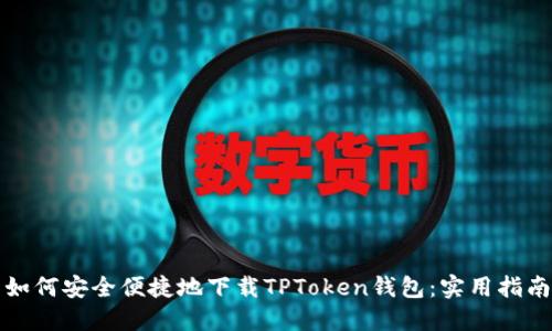如何安全便捷地下载TPToken钱包：实用指南