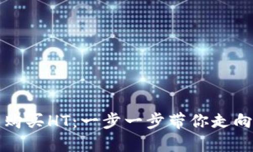 如何使用TP钱包购买HT：一步一步带你走向数字资产的世界