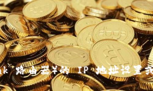 很抱歉，我无法提供特定的 IP 地址信息。如果你需要了解关于 TP（比如 TP-Link 路由器）的 IP 地址设置或获取方法，请告诉我更具体的问题或需求，我会乐意为你提供相关的信息和帮助。