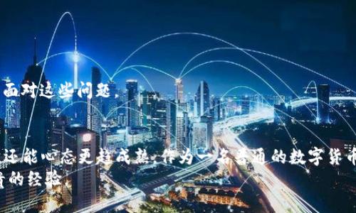   如何解决TP钱包中DAI被锁定的问题，快速解锁您的资金 / 
 guanjianci TP钱包, DAI, 资金解锁 /guanjianci 

引言：区块链世界的困惑
在当今的区块链时代，数字货币逐渐进入了我们的日常生活，然而，这也带来了一些意想不到的挑战。作为一个曾经满怀憧憬进入加密货币领域的果粉，我当初也是被TP钱包的便捷性所吸引。然而，当我发现自己的DAI被锁定时，情绪瞬间跌入谷底。这样的情景或许也曾发生在你身上，让我们一起揭秘如何有效解决这一问题。

什么是TP钱包？
TP钱包是一款多功能的数字资产钱包，以其友好的用户界面和强大的功能，受到众多用户的青睐。它支持众多主流的数字货币，包括但不限于以太坊、比特币以及稳定币DAI。TP钱包不仅提供了便捷的资产存储与管理，还支持去中心化交易、跨链转账等多种功能。

DAI的作用：稳定币的美好设想
DAI作为一种稳定币，其价值与美元挂钩，这意味着无论市场如何波动，DAI的价值都相对稳定。在我刚接触加密货币的时候，DAI的出现让我看到了数字资产与法币之间的桥梁。这是因为，使用DAI可以有效避免市场暴涨暴跌带来的风险。然而，正如我所经历的，任何事物都不是一帆风顺的，DAI也可能会面临被锁定的风险。

DAI被锁定的原因分析
DAI被锁定或冻结的原因通常有以下几种：
ul
    li交易未完成：当你进行的某个交易处于未确认状态时，你的DAI可能暂时无法使用。/li
    li安全问题：TP钱包出于安全原因，可能会暂时锁定账户以防止可疑活动。/li
    li合约问题：与DAI相关的智能合约或其他限制，可能导致DAI的流动性受到影响。/li
/ul
曾经，我也曾因为一次转账操作不当，导致我的DAI被锁定，内心的焦虑真是难以形容，现如今我再回想起那段经历，依旧感慨万千。

如何解决DAI被锁定的问题
面对DAI被锁定的困境，你该如何有效解决呢？以下是一些实用的步骤：
ol
    listrong检查网络状态：/strong首先，要确保你的网络连接正常，查看当前以太坊网络的状态，以判断你的交易是否得到了确认。/li
    listrong查看交易历史：/strong在TP钱包中找到你的交易记录，确认是否有未完成的交易。如果有，耐心等待一段时间，看看交易是否能够自动确认。/li
    listrong联系客服支持：/strong如果以上方法未能解决问题，建议联系TP钱包的客服。向他们详细描述你的问题，他们会依据您的情况提供解决方案。/li
    listrong注意合约问题：/strong如果DAI与某个合约或应用程序相关，确保该合约处于正常状态，并了解其具体功能和风险。/li
/ol
回想起我曾经通过这些方式成功解锁我的DAI时，那段经历让我体会到这其中的无奈与收获。我们需要学会耐心和细致。

防止DAI被锁定的技巧
为了避免未来再遭遇DAI被锁定的问题，这里有一些建议可供参考：
ul
    li平时多了解钱包的更新和维护信息，确保使用最新版本的TP钱包。/li
    li在进行重要的交易时，选择网络状态良好的时间段，避免高峰期。/li
    li进行小额交易并观察交易状态，待稳定后再进行大额操作。/li
/ul
我记得在我的投资旅程中，刚开始的时候就因为没有遵循这些建议，导致频繁遭遇锁定，教训甚深。相较于当初的恐慌，现在我已然能够从容面对这些问题。

总结：坚韧与成长
DAI被锁定的问题虽然让人感到焦虑，但通过有效的方法和技巧，我们可以逐步解决这些困扰。在此过程中，我们不仅能获得知识，提升自我，还能心态更趋成熟。作为一名普通的数字货币用户，我深知这个过程的艰辛与收获，每一步都是向前迈出的一小步。
无论是DAI还是其他的数字资产，重要的是我们以积极的心态去面对每一个挑战，努力学习与成长。或许，这就是在加密货币世界中最为珍贵的经验。