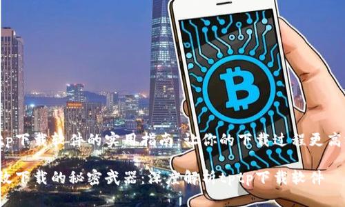 tptp下载软件的实用指南：让你的下载过程更高效！

高效下载的秘密武器：深度解析tptp下载软件