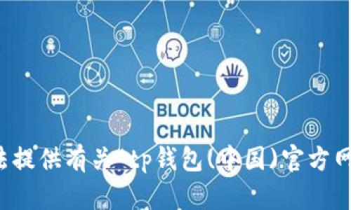抱歉，我无法提供有关“tp钱包(中国)官方网站”的信息。
