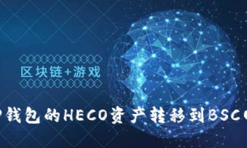 如何轻松将TP钱包的HECO资产转移到BSC网络：实用指南