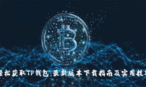 轻松获取TP钱包：最新版本下载指南及实用技巧