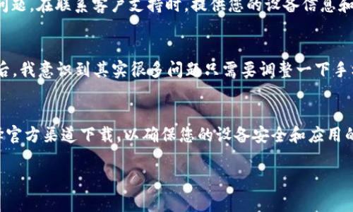 关于“TP钱包下载不了”的问题，可能是由于多种原因导致的，包括网络问题、手机设置或存储空间不足等。下面我将为您详细分析可能导致下载问题的原因，并提供解决方案。

一、检查网络连接
首先，确保您的手机连接到互联网。有时候，网络信号不稳定或者连接不良，可能会导致下载失败。您可以尝试打开其他应用程序，检查网络是否正常。若您使用的是Wi-Fi网络，确保路由器工作正常，尝试重启路由器或者切换到手机数据网络看看。

二、存储空间不足
下载应用程序需要一定的存储空间。如果您的设备存储空间不足，将会导致下载失败。进入手机的设置中，检查存储空间的使用情况，清理不必要的文件和应用。如果您的设备常常提示存储空间不足，这可能是时候考虑扩展存储或者清理空间了。

三、应用市场问题
如果您是通过第三方应用市场尝试下载TP钱包，可能会遇到相关市场的问题。您可以尝试通过官方渠道下载TP钱包或直接访问TP钱包的官方网站下载。确保您下载的是最新版本，并且您的设备支持该版本。

四、手机设置问题
有些手机可能会在设置中限制未认证应用的下载。在手机下载之前，您可以进入设置，找到“安全”或“隐私”选项，检查是否允许安装来自未知来源的应用。若不是，您需要开启此选项才能顺利下载。

五、操作系统版本不兼容
检查您的手机系统版本是否满足TP钱包的最低要求。如果您的操作系统版本较旧，可能会导致下载和使用过程中出现问题。您可以考虑升级您的操作系统，或者向TP钱包的客服寻求帮助。

六、寻求支持
如果您已尝试以上方法仍无法下载TP钱包，可以考虑向TP钱包的客服支持寻求帮助。他们可以提供更专业的技术支持，帮助您解决下载方面的问题。在联系客户支持时，提供您的设备信息和遇到的问题描述，将有助于加快问题解决的速度。

七、个人经验分享
我记得第一次尝试下载加密货币钱包的时候，我也经历了很多挫折。那时，我对技术并不熟悉，网络连接频繁掉线，存储空间也不够。在多次尝试后，我意识到其实很多问题只需要调整一下手机的设置或选择合适的下载来源，就能顺利下载。通过这些经验，我不仅学会了如何应对技术问题，也让我更加熟悉了这些数字资产的管理方式。

总结
总之，下载TP钱包的问题通常有多种原因，但大多数情况下只需要进行一些简单的检查和设置调整即可解决。保持耐心，细心排查，同时注意选择官方渠道下载，以确保您的设备安全和应用的正常运行。如果您依旧遇到困难，不妨向专业的技术支持求助，他们往往能帮助您快速找到解决方案。

希望以上信息对您有所帮助，解决您下载TP钱包的问题！如果还有其他疑问，随时可以问我。