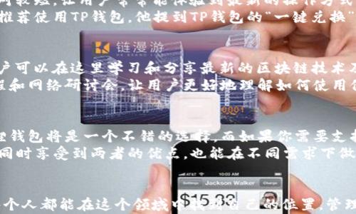 
  小狐狸钱包与TP钱包的全面对比：选择最适合你的加密资产管理工具 / 

关键词
 guanjianci 小狐狸钱包, TP钱包, 加密资产管理 /guanjianci 

引言
随着区块链技术的迅速发展，加密货币的使用日渐普及，各种数字钱包应运而生。其中，小狐狸钱包（MetaMask）和TP钱包（TokenPocket）作为最受欢迎的两个钱包之一，各有其独特的特点和功能，让人不禁思考，究竟这两者之间的区别在哪里？在选择适合自己的加密资产管理工具时，我们需要了解它们的优缺点，以及它们所针对的用户需求。

小狐狸钱包概述
小狐狸钱包是由Consensys开发的一款以太坊和ERC-20代币的数字钱包。它最初是作为浏览器扩展插件推出，后来也推出了移动端应用。在我小时候，我对这一切都感到既陌生又神秘，没想到短短几年内，这种复杂的技术竟然在我的生活中扮演了如此重要的角色。
这款钱包以其用户友好的界面和强大的功能备受青睐。例如，它支持无缝的DApp（去中心化应用）访问，让用户能够轻松地进行去中心化交易。它提供多种安全设置，包括强大的私钥保护和助记词恢复选项，并且支持硬件钱包的连接。小狐狸钱包的另一大优势在于拥有丰富的社区支持和各种教程，方便新用户上手。

TP钱包概述
TP钱包则是一个多链数字钱包，支持包括以太坊、比特币、火币链、波场等主流公链，其强大的多链支持让不同类型的用户都能在此钱包中找到适合自己的资产管理方案。我也曾经在寻找合适的数字货币时感到困惑，最终选择了一个支持多种链的钱包，这让我在交易时更加灵活。
TP钱包的移动端应用界面，而其“快速转账”、“一键兑换”等功能使得用户在进行资产转换时更加高效。此外，TP钱包也注重安全性，支持私钥本地存储，并提供多种身份验证方式，让用户在保护资金安全方面更为安心。

安全性比较
在数字钱包中，安全性无疑是用户最为关心的一方面。小狐狸钱包主要依靠以太坊网络的安全性，并通过私钥管理保护用户资产，加上助记词恢复系统，确保用户即使在设备丢失的情况下也能找回钱包。然而，私钥的管理完全依赖于用户，若不小心泄露，后果不堪设想。
与之相比，TP钱包则强调多链并行的安全性，支持多重签名和密码保护，尤其对大额交易的安全考虑进行了更为深入的设计。例如，我曾经在使用TP钱包进行大宗交易时，感受到其在安全性方面的优势，令我能更放心地进行资产管理。

功能与用户体验
小狐狸钱包在功能上更适合DeFi（去中心化金融）项目的用户，比如流动性挖矿、质押和借贷等操作非常便捷。此外，其社区活动和新功能推出周期相对较短，让用户常常能体验到最新的操作方式。我在第一次尝试流动性挖矿时，正是通过小狐狸钱包进行了多次成功的操作，那种成就感让我对这款钱包的喜爱又增加了一层。
而TP钱包则侧重于多链的支持和用户流量的引导，合适于做多种币种的资产管理。它的交易手续费低，适合频繁交易的用户。我记得有一次朋友向我推荐使用TP钱包，他提到TP钱包的“一键兑换”功能，可以让我在不同的代币间快速切换，这让我豁然开朗，解决了我在平台间操作繁琐的难题。

社区与支持
小狐狸钱包拥有一个大的开发者社区，在线上和线下论坛中常常可以看到它的身影，很多技术问题都能在极短时间内获得解答。其社区活动频繁，用户可以在这里学习和分享最新的区块链技术及经验。这样的氛围令我在探索加密世界的过程中，不再感到孤单，反而充满了热情。
TP钱包同样拥有自己的用户社群，不过相对而言它的社群规模稍小，但其用户反馈机制和技术支持也相对到位。TP钱包的官方团队也会定期更新教程和网络研讨会，让用户更好地理解如何使用他们的服务。我曾经参加过一次TP钱包的线上问答，得到了很多实际操作的建议，这让我在使用过程中避免了不少困扰。

总结与选择建议
在选择小狐狸钱包与TP钱包时，需求是最重要的因素。如果你主要进行以太坊系统的资产管理，参与DeFi项目，或者希望接触更多的DApp应用，小狐狸钱包将是一个不错的选择。而如果你需要支持多链资产管理，实例交易频繁，TP钱包可能更符合你的需求。
就我个人而言，经过实操与比较，我选择了同时使用这两个钱包—小狐狸钱包用于以太坊相关的操作，TP钱包则用于其他多链资产的管理。这样可以同时享受到两者的优点，也能在不同需求下做出快速反应。通过这些经历，我希望每个加密货币用户都能根据自己的需求，选择适合自己的钱包，让资产管理变得更加简单和安全。

结尾
无论你选择哪个钱包，都请牢记安全第一，不断学习和了解最新的技术和趋势。数字货币的世界充满机遇与挑战，这也是我爱上它的原因之一。希望每个人都能在这个领域中找到自己的位置，管理好自己的数字资产，享受科技带来的便利与乐趣。