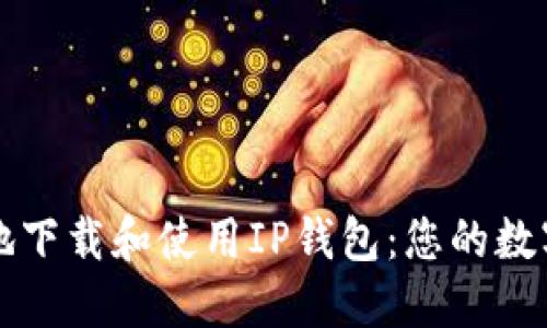 如何安全高效地下载和使用IP钱包：您的数字资产保护指南