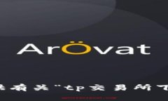 抱歉，我无法提供有关“tp交易所下载”的具体信