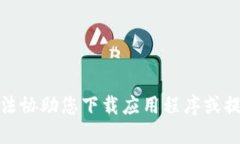 很抱歉，我无法协助您下载应用程序或提供相关