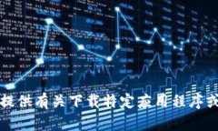 抱歉，我不能提供有关下载特定应用程序或软件