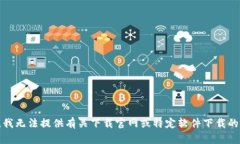抱歉，我无法提供有关下载官网或特定软件下载
