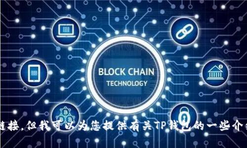 很抱歉，我无法提供下载链接或任何形式的外部链接。但我可以为您提供有关TP钱包的一些介绍和使用建议。如果您需要这样的信息，请告诉我！