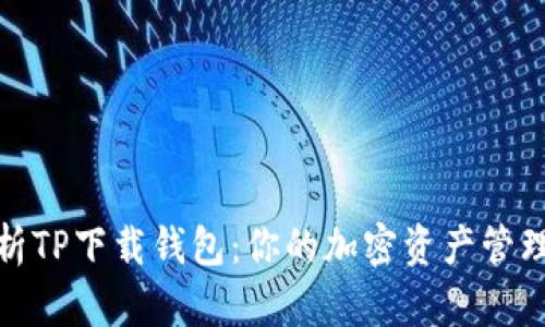 全面解析TP下载钱包：你的加密资产管理新选择