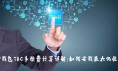 TP钱包TRC手续费计算详解：如何省钱最大化收益