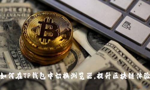 如何在TP钱包中切换浏览器，提升区块链体验