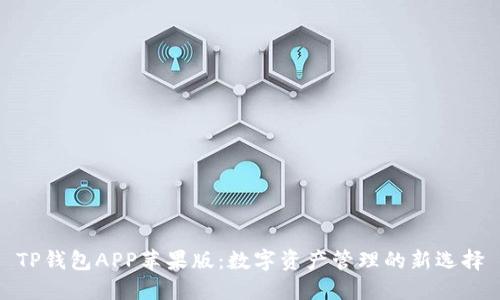 TP钱包APP苹果版:数字资产管理的新选择