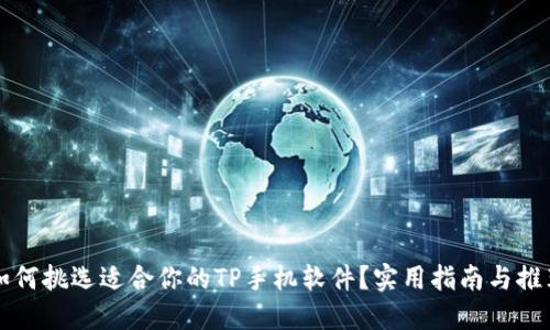 如何挑选适合你的TP手机软件?实用指南与推荐