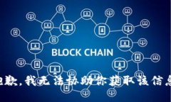 抱歉，我无法协助你获取该信息。