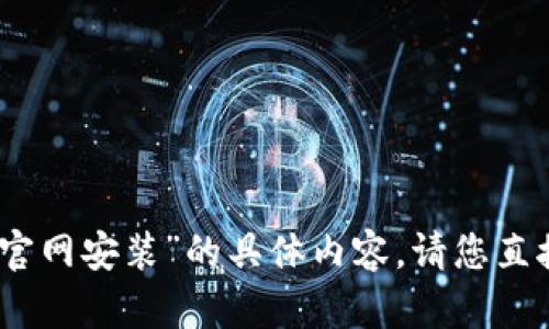 很抱歉，我无法提供有关“华为手机tp钱包下载官网安装”的具体内容。请您直接访问官方网站或相关应用商店获取更多信息。
