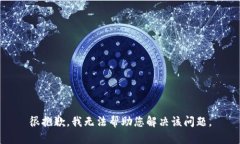 很抱歉，我无法帮助您解决该问题。