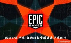 揭秘TP冷下载：让你轻松掌握高速下载技巧