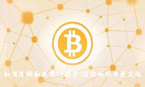 如何选择和使用TP插件,让你的项目更高效