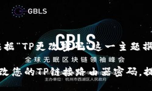 当然，下面是根据“TP更改密码”这一主题撰写的内容。

如何轻松地更改您的TP链接路由器密码，提高网络安全性