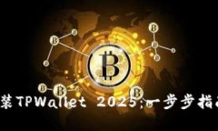  如何轻松安装TPWallet 2025：一步步指南与实用技巧