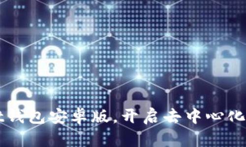 轻松下载TPWallet钱包安卓版，开启去中心化数字资产管理之旅
