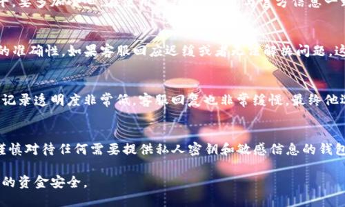 关于“tpwallet”钱包是否为诈骗，涉及的内容比较复杂，我可以帮助你整理一下思路，提供一些建议和信息，以便你更好地理解这个话题。

首先，针对任何一款数字货币钱包，判断其是否为诈骗，通常可以从以下几个维度进行考量：

1. 官方信息和背景
首先，你可以检查tpwallet的官方网站，了解其开发团队的背景。一个透明的团队通常会提供详细的项目背景、团队成员的资料以及他们之前的经验。如果这些信息模糊或者难以找到，可能就要提高警惕了。

2. 社区反馈和评价
互联网是信息的海洋，你可以在各种论坛（如Reddit、Bitcointalk等）和社交媒体上搜索关于tpwallet的反馈和评价。许多用户会分享他们的使用体验与意见，好的钱包通常会有积极的反馈，反之则可能出现负面的评论，特别是在安全性和客户服务方面。

3. 安全性和功能性
观察tpwallet的安全措施，比如是否有双重身份验证、冷钱包存储等安全功能。同时，比较一下这个钱包相较于其他主流钱包（如MetaMask、Trust Wallet等）的功能，有些钱包虽然功能丰富，但安全性不够，这也可能是潜在的风险点。

4. 交易费用和透明性
通常，合法的钱包会明确列出其交易费用以及所有的操作细则。如果发现费用模糊不清或远高于行业平均水平，要多加小心。在使用钱包时，注意与官方信息一致，确保没有隐藏费用。

5. 客户服务和透明度
良好的客户服务是一个值得信任的平台的重要标志。你可以尝试联系tpwallet的客服，看看响应速度和解答的准确性。如果客服回应迟缓或者无法解决问题，这可能是一个警示信号。

6. 自己的经验和直觉
我的朋友曾经使用过一个新兴数字钱包，他对其界面和功能十分满意，但在使用一段时间后，发现对方的交易记录透明度非常低，客服回复也非常缓慢。最终他选择了退出，转而使用一个更为知名和老牌的钱包，这让我意识到，直觉和用户体验有时比其他指标更加重要。

结论
在做出决定之前，如果你对tpwallet有疑虑，最好的做法是先进行充分的研究，看看其他用户的反馈与体验，谨慎对待任何需要提供私人密钥和敏感信息的钱包。希望这些信息和建议能帮助你更好地理解tpwallet，并做出明智的决策。

需要注意的是，我无法提供具体的投资建议或指引，建议在使用任何数字货币钱包时都要小心谨慎，确保自己的资金安全。