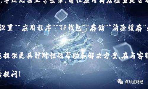 很抱歉您遇到了TP钱包账号无法登录的问题。这里有一些常见的解决方法和建议，希望能帮助您解决这个问题。

检查网络连接
在尝试登录之前，确保您的设备连接到互联网。如果网络不稳定，可能会导致无法登录。您可以尝试切换到Wi-Fi或者移动数据，看看是否能解决问题。

确认账号和密码
有时登录问题可能只是因为输入了错误的账号或密码。请注意检查您的输入，确保没有拼写错误，并确认您使用的登录凭据是正确的。如果您不记得密码，可以尝试使用“忘记密码”功能重置密码。

更新应用程序
确保您的TP钱包应用程序是最新版本。过时的版本可能会存在兼容性问题，导致无法正常登录。前往应用商店检查是否有更新可供下载。

清除缓存和数据
如果您使用的是安卓设备，可以尝试清除TP钱包应用的缓存和数据。前往“设置”“应用程序”“TP钱包”“存储”“清除缓存”和“清除数据”。这样可以解决应用中的一些临时问题。

联系客服
如果以上方法都无法解决问题，建议联系TP钱包的客服支持。他们可以为您提供更具针对性的帮助和解决方案。在与客服沟通时，描述清楚您的问题，以便他们能更快速地为您服务。

希望这些建议能够帮助您顺利登录TP钱包。如果您还有其他问题，欢迎继续提问！