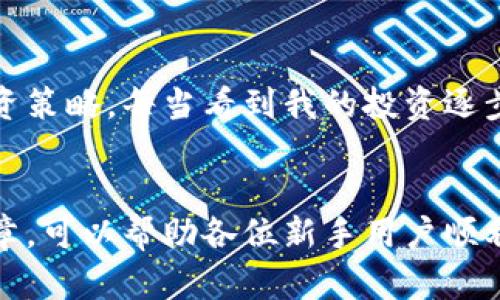 jiaoti如何在TPWallet上进行高效交易：实用指南/jiaoti
TPWallet, 加密货币, 交易指南/guanjianci

引言
随着加密货币的蓬勃发展，越来越多的人开始关注并参与这一数字资产的交易。TPWallet作为一款新兴的钱包应用，为用户提供了安全便捷的交易体验。本文将详细介绍如何在TPWallet上进行交易，帮助新手用户快速上手。同时，我也会分享一些个人故事和感悟，让大家在学习的同时感受到这份旅程的乐趣。

TPWallet简介
TPWallet是一个多链数字钱包，支持多种加密货币的存储与交易。它不仅提供了简单的操作界面，还具备强大的安全性，受到许多用户的喜爱。回想起我第一次接触加密货币时，那个充满神秘感的世界让我既兴奋又忐忑。正是在这样的背景下，TPWallet以其友好的用户体验打消了我的许多疑虑。

注册与登录
在开始交易之前，首先需要在TPWallet上注册一个账户。打开TPWallet应用，点击注册按钮，按照提示输入你的邮箱地址和设置密码。随后，你会收到一封确认邮件，按照邮件中的链接完成验证。
我记得在注册时，我因为担心安全性，特意选择了一个复杂的密码，并开启了两步验证，确保账户的安全。虽然这样做增加了步骤，但每当我进行交易时，那份安心的感觉是无价的。

充值资金
注册完成后，你需要向钱包中充值才能进行交易。TPWallet支持多种充值方式，包括转账和购买。选择你喜欢的方式，如果选择转账，请记得复制正确的地址并确认网络类型。这一步骤也让我想起了以前在朋友的指导下，以错误的链发送了资金，导致了不少麻烦，真是历历在目。

开始交易
充值完成后，就可以开始交易了。点击“交易”选项，选择你想买入或卖出的加密货币。在输入你希望交易的数量和价格后，TPWallet会自动计算出交易的总费用。
我记得第一次交易比特币时，我的内心充满了期待和紧张。虽然这笔金额对我来说并不大，但那个时刻让我体验到了市场波动带来的心跳加速。完成交易后，我反复检查了交易记录，确保一切都正常，才感到放下心来。

查看交易记录
在TPWallet中，用户可以随时查看自己的交易历史。这对我来说非常重要，因为回顾我的交易记录可以让我更清晰地了解自己的投资决策和市场动态。在学习投资的过程中，我一开始也常常陷入情绪交易，经过几次失败，我才慢慢学会冷静分析市场。

安全注意事项
在进行任何加密货币交易时，安全永远是第一位的。在使用TPWallet时，我强烈建议用户开启两步验证，并定期更新密码。同时，保持警惕，绝不点击陌生链接，保护个人信息的安全也是很重要的。

我的个人经历
回想起我最初接触加密货币时，那份好奇和求知的欲望驱使着我不断探索。在TPWallet的帮助下，我学会了如何有效地进行交易，也逐渐建立起了自己的投资策略。每当看到我的投资逐步增值时，那份成就感让我无比自豪。虽然市场有时会让我感到焦虑，但我始终相信，只要持之以恒，着眼长远，便能在这个波动的市场中找到自己的立足之地。

总结
在TPWallet上进行交易不仅仅是一次投资的过程，更是一次自我成长的旅程。从注册到交易的每一个步骤，都让我感受到加密世界的魅力。希望通过这篇文章，可以帮助各位新手用户顺利迈出第一步，同时也让大家感受到加密货币投资背后的个人故事与情感。