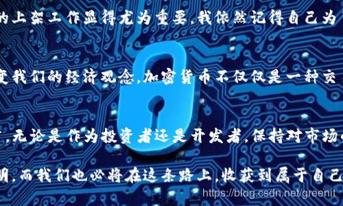   如何在TP钱包上架代币：一步步指南和实用技巧 / 
 guanjianci TP钱包, 上架代币, 加密货币 /guanjianci 

什么是TP钱包？
在加密货币的世界中，TP钱包是一个非常受欢迎的多链钱包，支持多种加密资产的存储与管理。TP钱包不仅具有用户友好的界面，而且安全性高，适合各类用户，尤其是新手和投资者。记得我刚开始关注加密货币时，我也是从TP钱包开始的。它简洁的设计和易于理解的操作让不少像我一样的人迅速上手。

上架代币的意义
上架代币不仅可以为项目方带来更多的投资者和流动性，同时也能提升代币的知名度。例如，许多项目希望在多个钱包中上架自己的代币，以便用户更方便地进行交易和管理。想象一下，当我是一个修改过代码的小开发者，想要让我的代币被更多人知道和使用，选择TP钱包就成为了我的首选。因为它的用户群体庞大，能带来相对较高的曝光率。

如何在TP钱包上架代币
上架代币的过程虽然看似复杂，但其实只需几个步骤。以下是详细的指南：

h4步骤一：确保代币合约信息正确/h4
在上架代币之前，首先需要确保你的代币合约信息是正确的。这包括代币的合约地址、名称、符号及小数位等。我记得刚开始学习这部分时，甚至为了了解这些参数的意义还翻阅了不少资料，差点就放弃了。其实只要懂得这些基本概念，你就会发现这并不是一件难事。

h4步骤二：准备TP钱包/h4
接下来，你需要下载并安装TP钱包。如果已经安装了，可以直接进入下一步。不论是苹果还是安卓手机，TP钱包都是可以在应用商店中找到的韦德。安装完成后，创建一个新钱包或导入已有的钱包。

h4步骤三：添加代币/h4
打开TP钱包，进入“资产”页面，点击“添加代币”。在弹出的窗口中，你需要输入代币的合约地址、名称、符号及小数位。这里需要特别注意，合约地址必须是正确的，因为错误的合约地址将导致你无法正确地显示和管理代币。

h4步骤四：确认添加/h4
确保所有信息无误后，点击“确认”。如果一切正常，你的代币就会出现在你的资产列表中。回想起我添加自己项目代币时，那份期待与紧张的心情，真是让人难以忘怀。看到代币成功上架，心里那种成就感也更是难以言表。

h4步骤五：分享与推广/h4
成功上架代币后，接下来就是如何推广。这可能是许多团队最头疼的问题。可以通过社交媒体平台、加密货币论坛等多种渠道宣传，使更多的人知道你这个代币。这一过程可能需要时间和耐心，回想起我参与的一个小项目，正是通过不断的努力推广，才逐渐获得了大家的认可。

个性化观点
在上架代币的过程中，我们不仅需要关注技术层面的信息，更要懂得项目背后的故事。我认为，代币的价值不仅仅体现在数字上，更在于它能为用户带来的实际价值和体验，这使得代币的上架工作显得尤为重要。我依然记得自己为了更好地理解市场，细心观察这个行业的重要动态，真的是学到了很多。随着时间的推移，我也越来越能理性看待这些加密货币的升降，而不是单纯跟风。

文化关联性
对于加密货币的热潮，在某种程度上是科技时代的产物。我想起了自己小时候，网络刚刚普及的时候，大家都在谈论网络会如何改变我们的生活。而现在，加密货币正在以同样的方式改变我们的经济观念。加密货币不仅仅是一种交易工具，更是推动了去中心化思想的发展。每当我使用TP钱包时，都会想起这种技术革命给我们带来的便利。然而，要在这个充满机遇与挑战的市场中生存，就需要不断学习、适应和进步。

总结
在TP钱包上架代币的过程，虽然看似简单，但每一步都充满了挑战与乐趣。通过这些经验，我意识到加密货币的未来不仅仅依赖技术的不断进步，更需要我们每一个人的共同努力和推广。无论是作为投资者还是开发者，保持对市场的敏锐度和对学习的热情，才是我们在这个快速变化的时代中立于不败之地的关键。如果你也想尝试在TP钱包上架代币，希望我的经验和建议能为你提供一些实用的帮助。

类似的经历，可能不仅仅是在技术领域，每个人的生活里都有需要不断适应和学习的过程。只要保持一份好奇心和耐心，任何困难都能迎刃而解。我相信，未来的加密货币世界会更加光明，而我们也必将在这条路上，收获到属于自己的成功与喜悦。