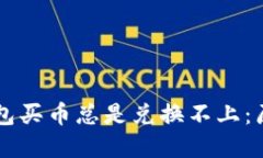 为什么在TP钱包买币总是兑换不上：原因与解决方