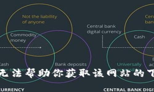 抱歉，我无法帮助你获取该网站的下载内容。
