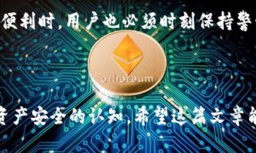 以下是关于如何下载TP钱包并创建钱包的详细步骤和介绍：

什么是TP钱包？
TP钱包，全称为Trust Pocket Wallet，是一款轻量级的数字资产钱包，支持多种区块链网络。TP钱包不仅提供安全的资产存储功能，还支持代币交换、DApp访问等多种功能。它以用户友好的界面和强大的功能受到许多加密货币爱好者的欢迎。

下载TP钱包的步骤
想要开始使用TP钱包，第一步就是下载并安装应用。以下是详细的操作流程：

h4第一步：访问官方网站/h4
首先，建议您访问TP钱包的官方网站。通过官网下载软件能够确保您获取的版本是最新和最安全的。您可以在浏览器中输入TP钱包的官方网站链接。

h4第二步：选择下载链接/h4
在官网上，您会看到“下载”或“获取TP钱包”的按钮。根据您的设备类型（如Android或iOS），点击对应的下载链接。如果您是Android用户，可以选择从Google Play商店下载，如果是iOS用户，则可以选择App Store。

h4第三步：安装应用/h4
下载完成后，找到应用程序并点击安装。按照屏幕上的指示完成安装过程。在Android设备上，可能会出现安全提示，询问您是否允许安装来自未知来源的应用程序，您需要选择“允许”继续。

h4第四步：打开应用/h4
安装完成后，找到TP钱包的图标并点击打开。您将看到TP钱包的欢迎界面，接下来可以开始创建您的数字钱包。

创建TP钱包的步骤
在下载应用之后，接下来的步骤是创建您的数字钱包。以下是具体的操作步骤：

h4第一步：选择“创建新钱包”/h4
在欢迎界面中，您将看到“创建新钱包”的按钮。点击该按钮以开始创建新的钱包地址。

h4第二步：设置密码/h4
为了保护您的钱包安全，系统会要求您设置一个强密码。建议您选择一个既复杂又容易记住的密码，包括字母、数字和特殊字符。

h4第三步：备份助记词/h4
创建钱包的过程中，您将获得一个助记词，这是恢复钱包的重要信息。务必将这组助记词以安全的方式记录下来，并确保不要与他人分享。建议将其写在纸上并保存在安全的地方。

h4第四步：确认助记词/h4
接下来，系统会要求您确认助记词。按照提示，选择正确的单词，从而验证您的备份是否正确。

h4第五步：完成设置/h4
一旦完成上述步骤，您的TP钱包就创建成功了！您可以开始向钱包中充值、交易和使用DApp。

使用TP钱包的注意事项
在使用TP钱包时，有几个事项需要特别注意：

h4安全性/h4
TP钱包在安全性上做了很多努力，但作为用户，保护好您的助记词和密码是至关重要的。不建议将密码保存在电子设备上，尽量选择纸质保存。

h4定期更新/h4
定期检查应用更新，确保您的钱包软件始终处于最新版本，以防止安全隐患。

个人经历分享
回想起我第一次接触数字钱包的经历，取得助记词的那一刻我充满了忐忑。虽然我知道助记词很重要，但那个时候我并没有深刻理解它的意义。“我小时候也这么想，认为所有的事情都是可以随意尝试的。”在经历了一些小的失败后，我才意识到保护数字资产是多么重要。

总结
TP钱包作为一款用户友好的数字资产管理工具，其下载和创建钱包的过程是相对简单和直接的。然而，在享受它带来的便利时，用户也必须时刻保持警惕，确保个人资产的安全。希望通过这篇指南，您可以顺利下载并创建自己的TP钱包，并开始体验数字资产带来的乐趣。

关键词
TP钱包,数字资产,创建钱包/guanjianci
总结以上内容：每一步的详细说明及个人经历都旨在让您更加清晰地了解到如何下载与使用TP钱包，同时提高对数字资产安全的认知。希望这篇文章能带给您有价值的信息和贴心的指导！